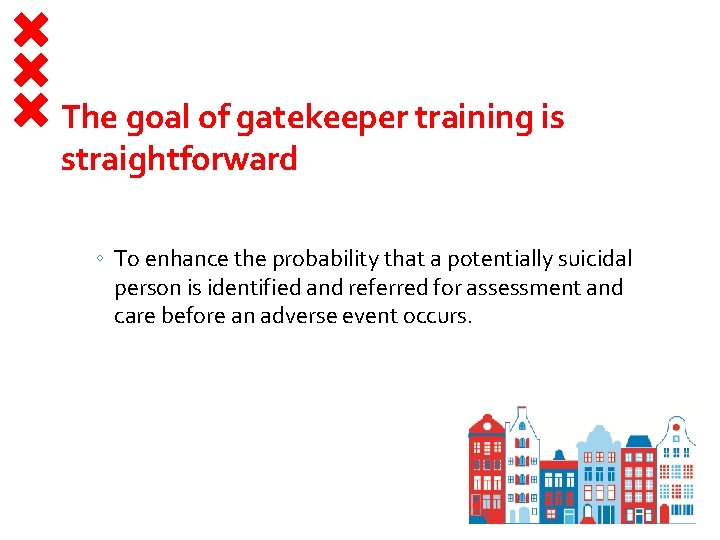 The goal of gatekeeper training is straightforward ◦ To enhance the probability that a
