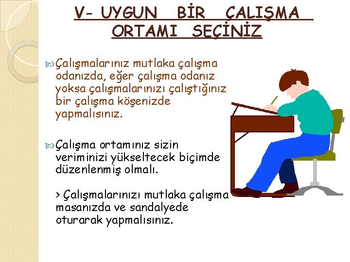 V- UYGUN BİR ÇALIŞMA ORTAMI SEÇİNİZ Çalışmalarınız mutlaka çalışma odanızda, eğer çalışma odanız yoksa