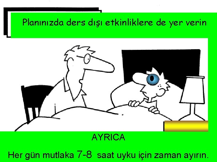 Planınızda ders dışı etkinliklere de yer verin AYRICA Her gün mutlaka 7 -8 saat