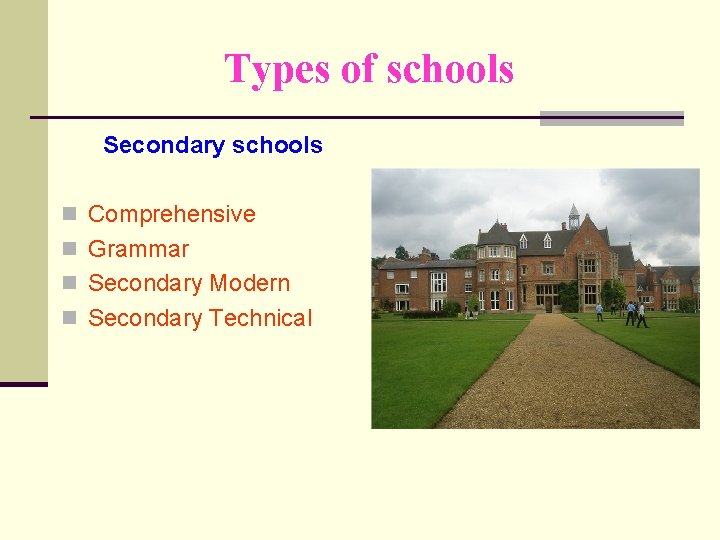 Types of schools Secondary schools n Comprehensive n Grammar n Secondary Modern n Secondary