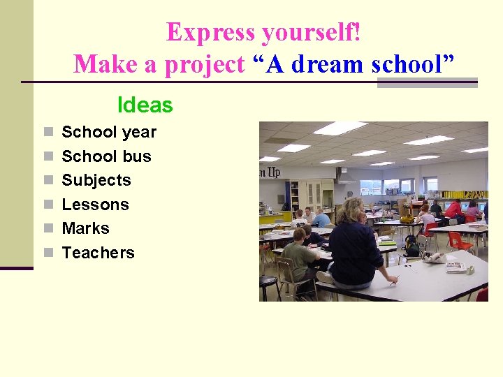 Express yourself! Make a project “A dream school” Ideas n School year n School