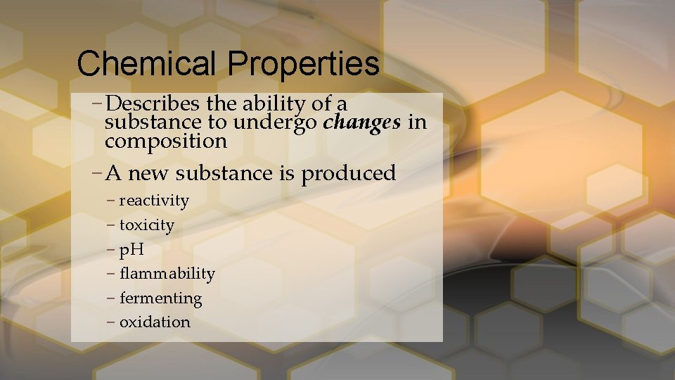 Chemical Properties – Describes the ability of a substance to undergo changes in composition