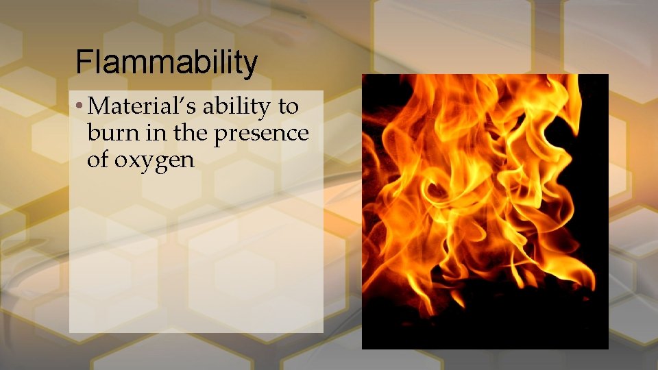 Flammability • Material’s ability to burn in the presence of oxygen 