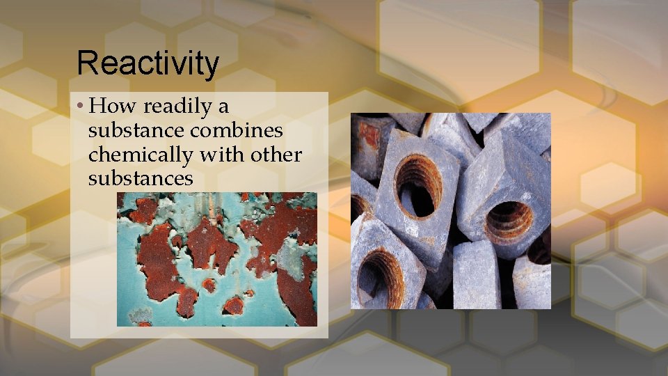 Reactivity • How readily a substance combines chemically with other substances 