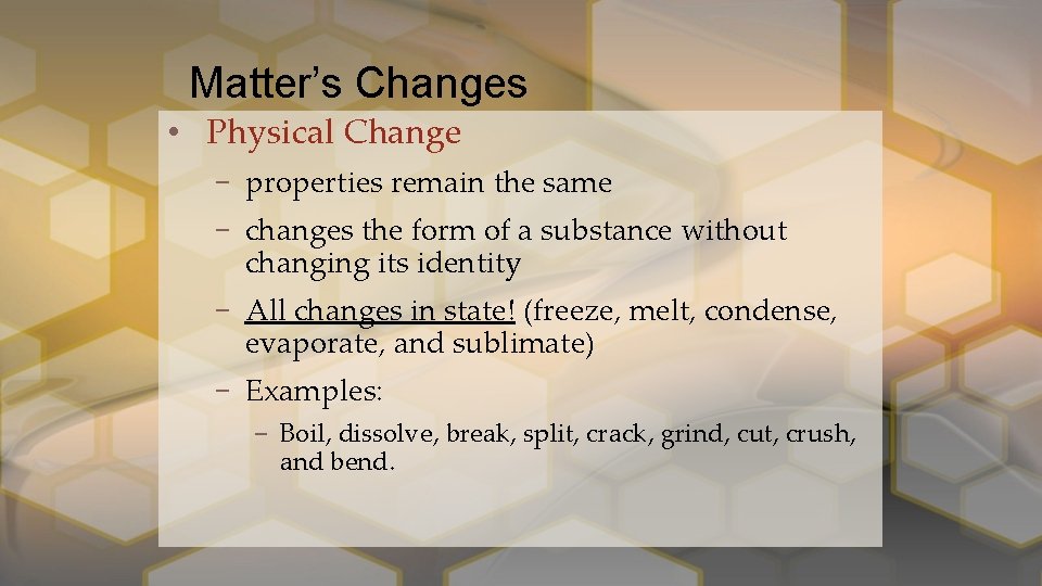 Matter’s Changes • Physical Change – properties remain the same – changes the form