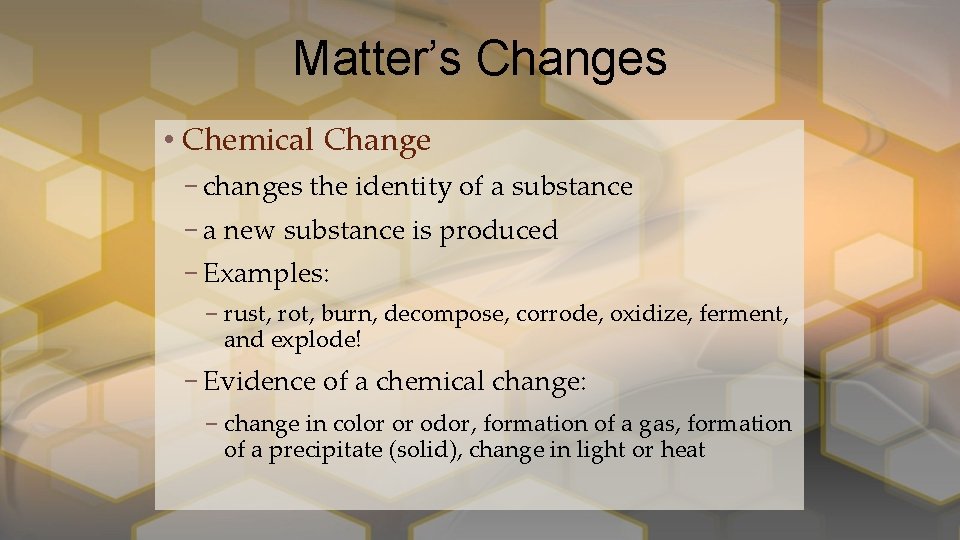Matter’s Changes • Chemical Change – changes the identity of a substance – a