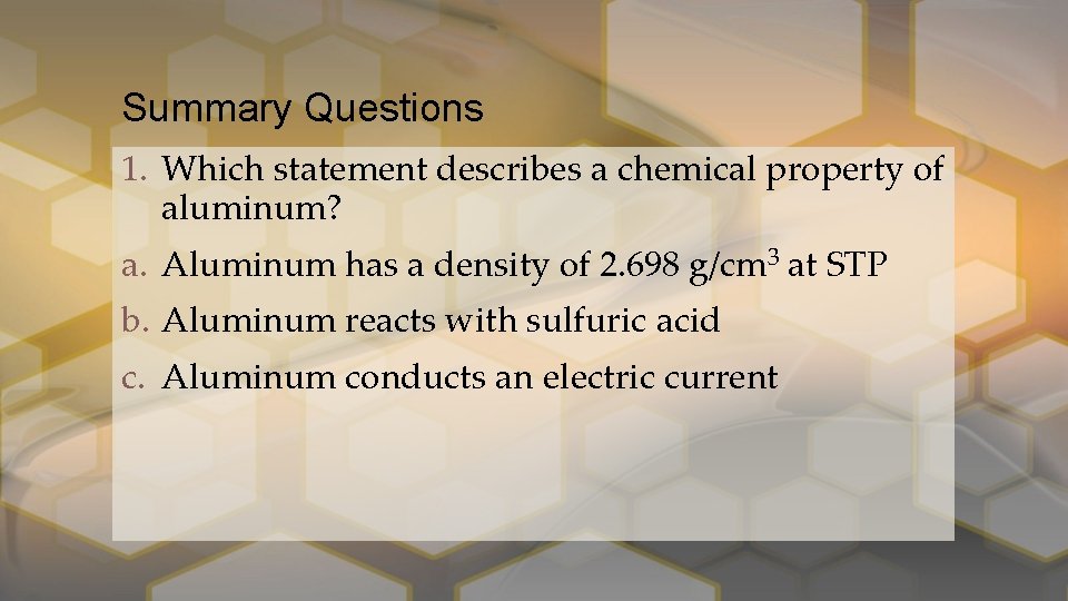 Summary Questions 1. Which statement describes a chemical property of aluminum? a. Aluminum has