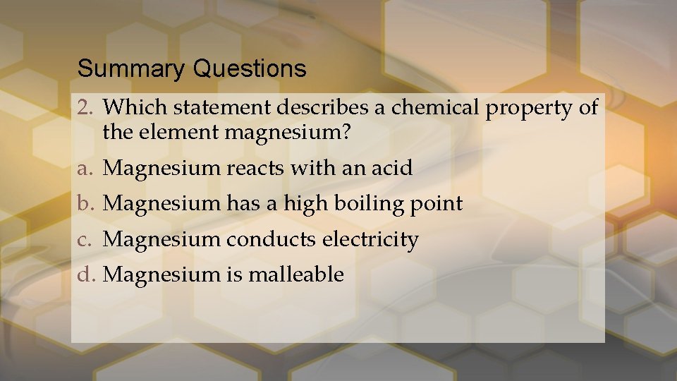 Summary Questions 2. Which statement describes a chemical property of the element magnesium? a.