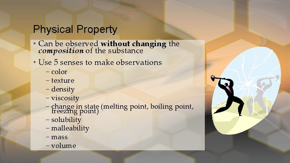Physical Property • Can be observed without changing the composition of the substance •