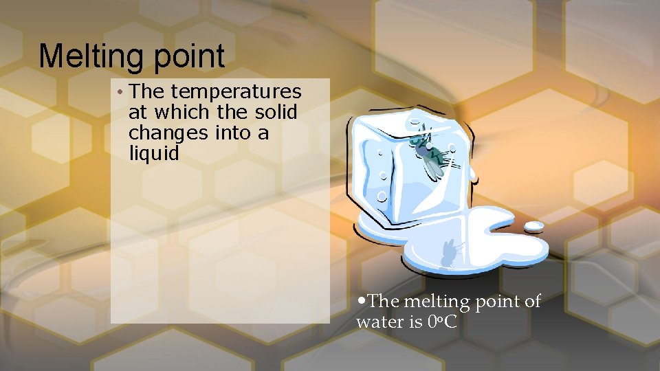Melting point • The temperatures at which the solid changes into a liquid •