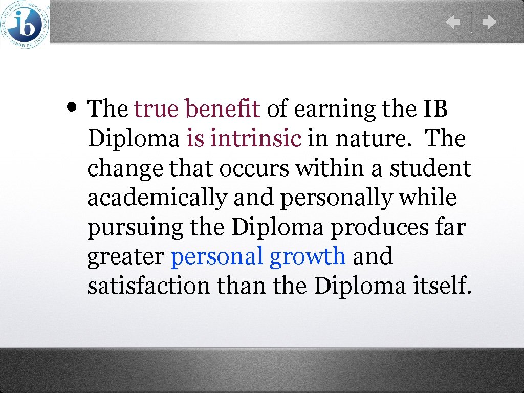  • The true benefit of earning the IB Diploma is intrinsic in nature.