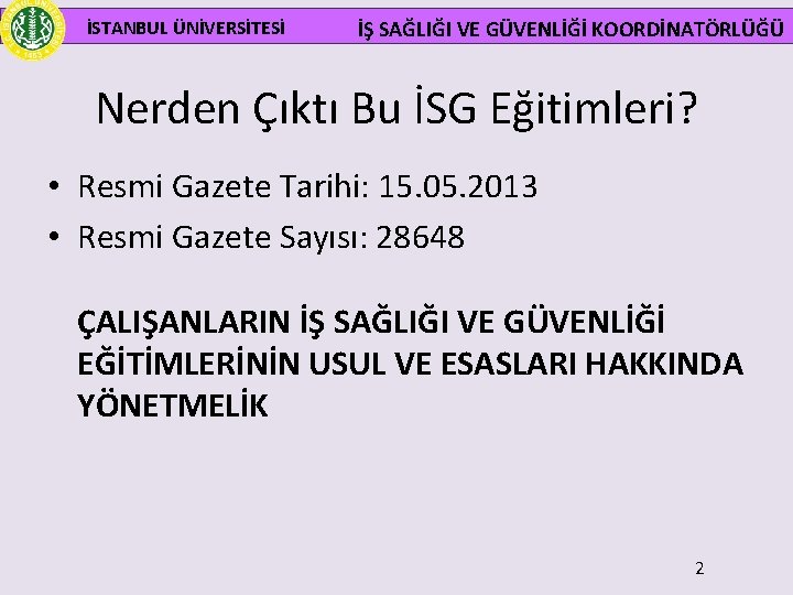 İSTANBUL ÜNİVERSİTESİ İŞ SAĞLIĞI VE GÜVENLİĞİ KOORDİNATÖRLÜĞÜ Nerden Çıktı Bu İSG Eğitimleri? • Resmi