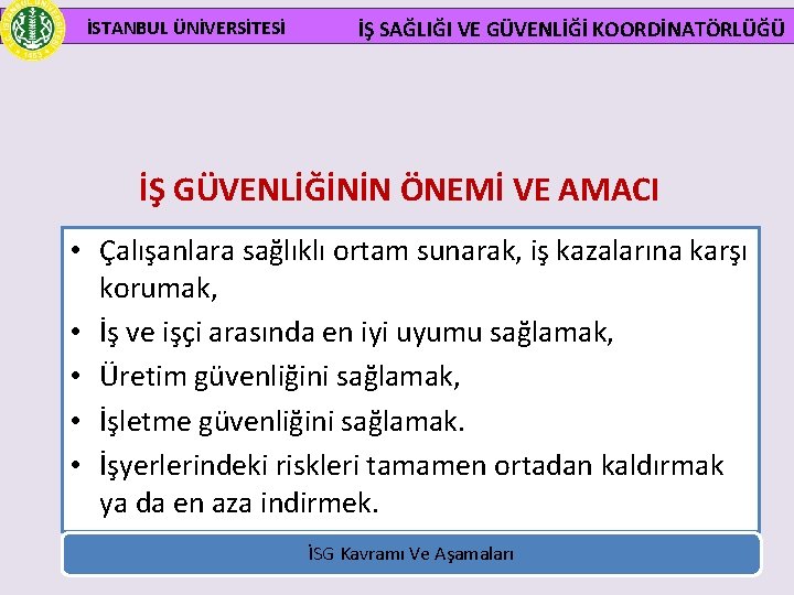 İSTANBUL ÜNİVERSİTESİ İŞ SAĞLIĞI VE GÜVENLİĞİ KOORDİNATÖRLÜĞÜ İŞ GÜVENLİĞİNİN ÖNEMİ VE AMACI • Çalışanlara