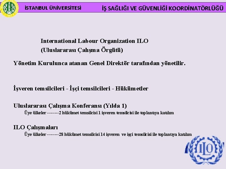 İSTANBUL ÜNİVERSİTESİ İŞ SAĞLIĞI VE GÜVENLİĞİ KOORDİNATÖRLÜĞÜ International Labour Organization ILO (Uluslararası Çalışma Örgütü)