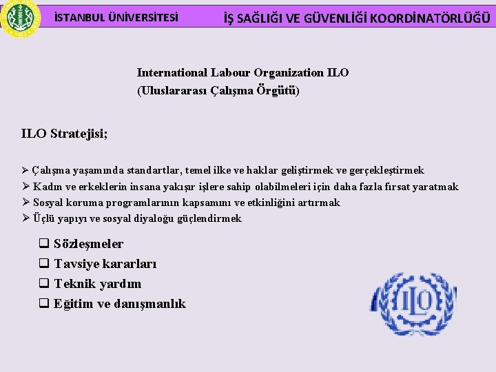 İSTANBUL ÜNİVERSİTESİ İŞ SAĞLIĞI VE GÜVENLİĞİ KOORDİNATÖRLÜĞÜ International Labour Organization ILO (Uluslararası Çalışma Örgütü)