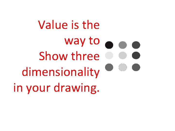 Value is the way to Show three dimensionality in your drawing. 