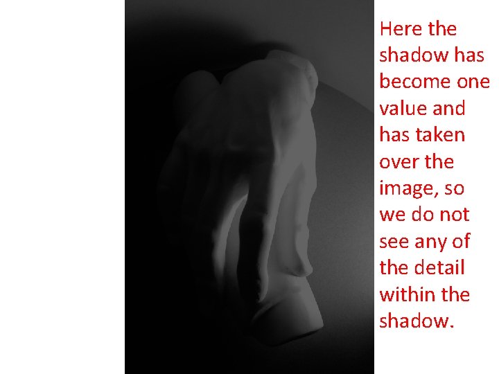 Here the shadow has become one value and has taken over the image, so