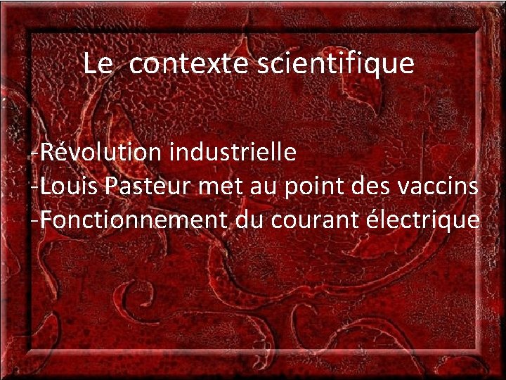 Le contexte scientifique -Révolution industrielle -Louis Pasteur met au point des vaccins -Fonctionnement du