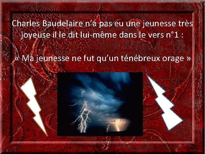 Charles Baudelaire n’a pas eu une jeunesse très joyeuse il le dit lui-même dans