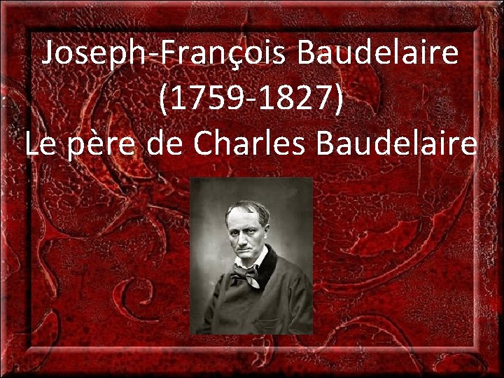 Joseph-François Baudelaire (1759 -1827) Le père de Charles Baudelaire 