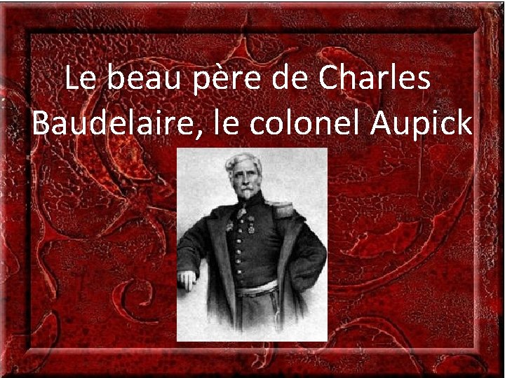 Le beau père de Charles Baudelaire, le colonel Aupick 