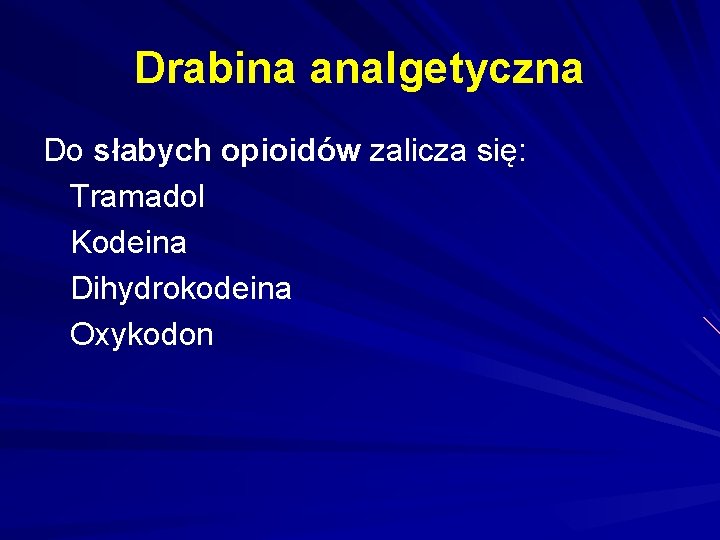 Drabina analgetyczna Do słabych opioidów zalicza się: Tramadol Kodeina Dihydrokodeina Oxykodon 