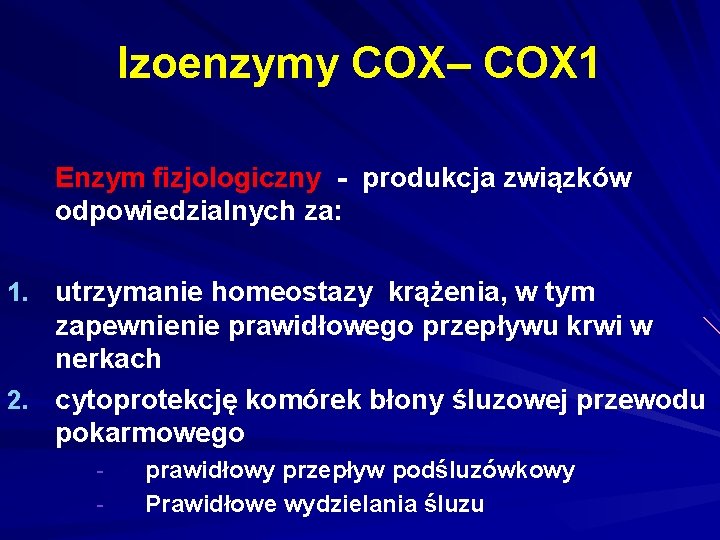 Izoenzymy COX– COX 1 Enzym fizjologiczny - produkcja związków odpowiedzialnych za: 1. utrzymanie homeostazy