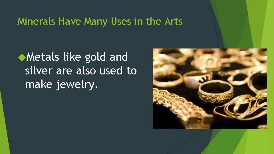 Minerals Have Many Uses in the Arts Metals like gold and silver are also