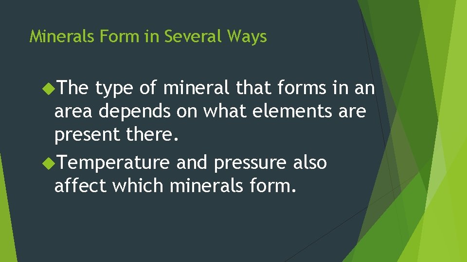 Minerals Form in Several Ways The type of mineral that forms in an area