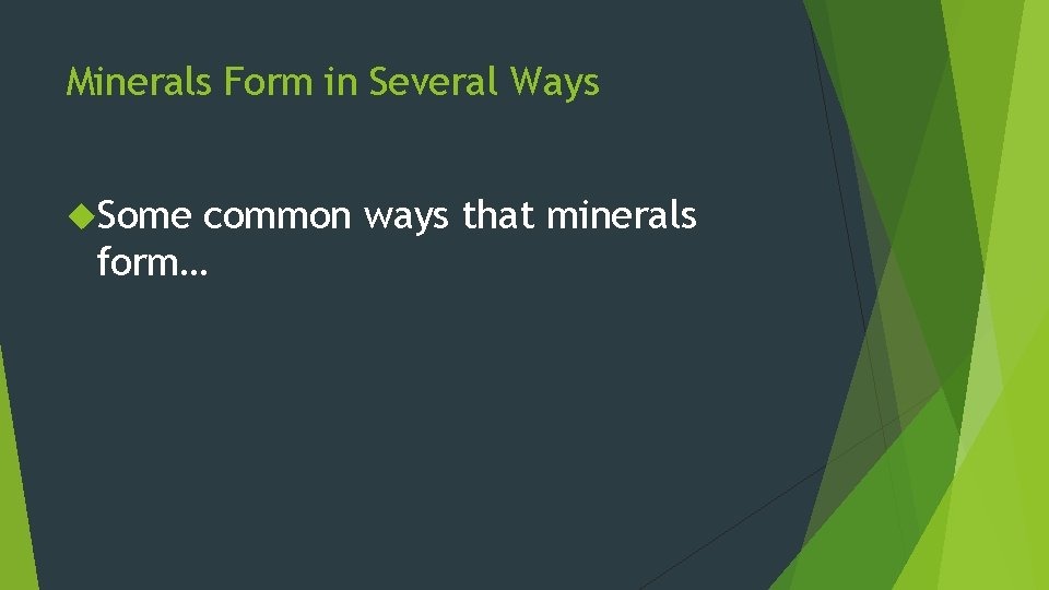 Minerals Form in Several Ways Some common ways that minerals form… 