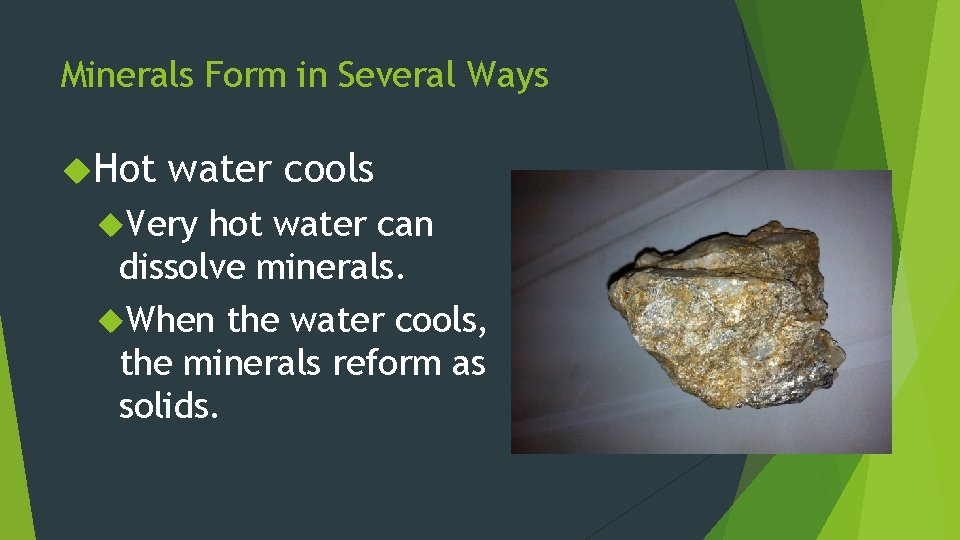 Minerals Form in Several Ways Hot water cools Very hot water can dissolve minerals.