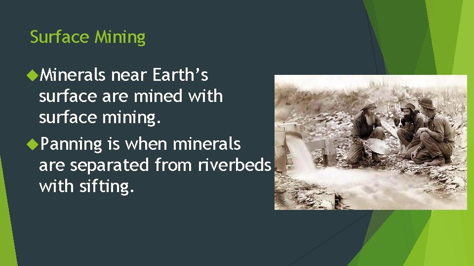 Surface Mining Minerals near Earth’s surface are mined with surface mining. Panning is when