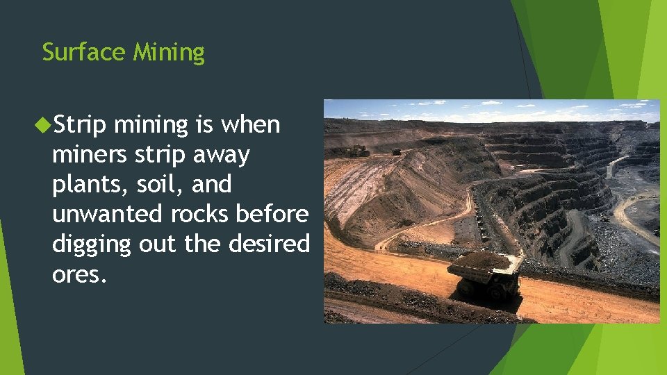 Surface Mining Strip mining is when miners strip away plants, soil, and unwanted rocks
