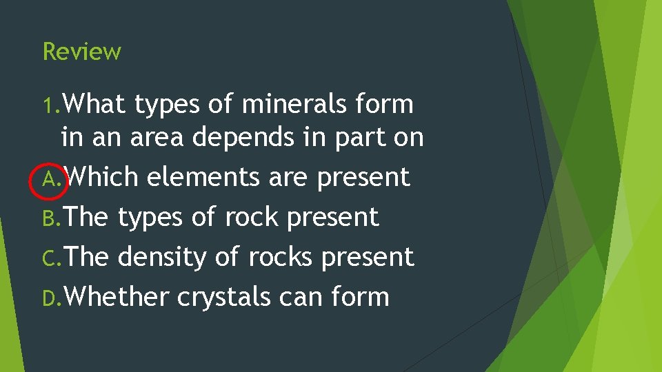Review 1. What types of minerals form in an area depends in part on