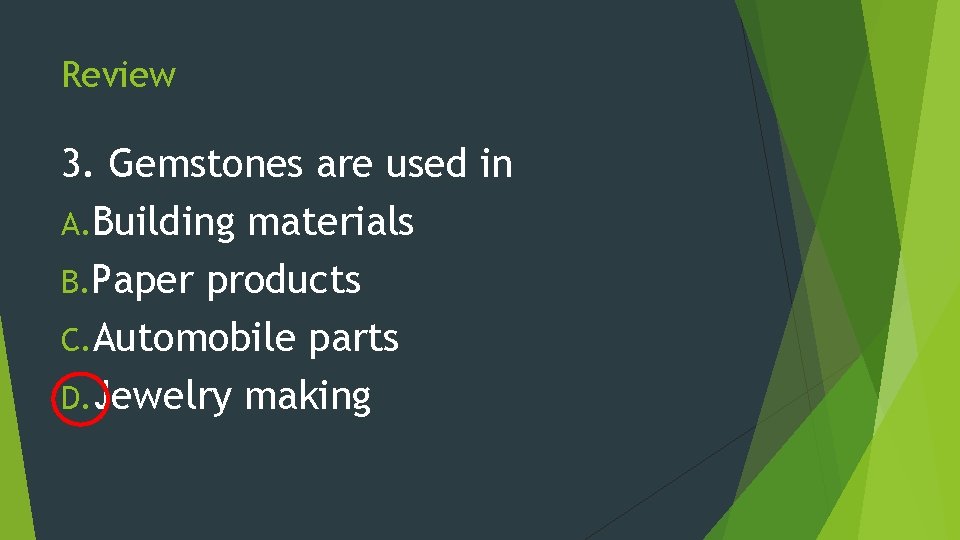 Review 3. Gemstones are used in A. Building materials B. Paper products C. Automobile