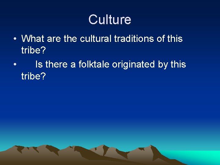 Culture • What are the cultural traditions of this tribe? • Is there a