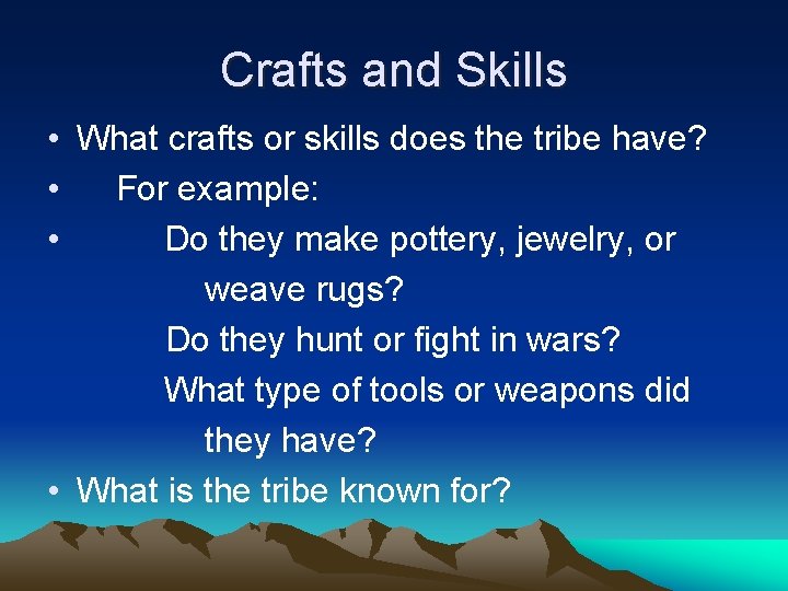 Crafts and Skills • What crafts or skills does the tribe have? • For