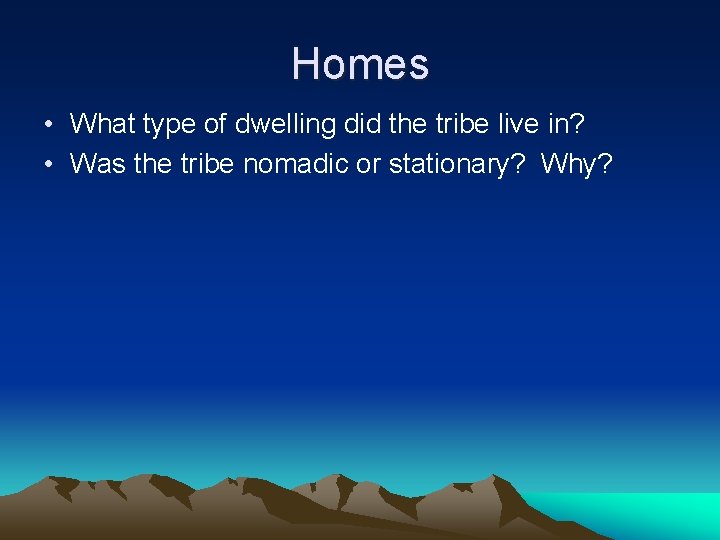 Homes • What type of dwelling did the tribe live in? • Was the