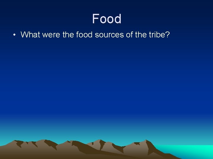 Food • What were the food sources of the tribe? 