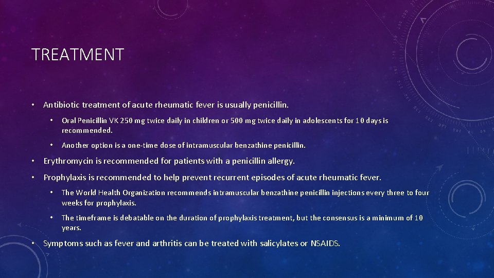 TREATMENT • Antibiotic treatment of acute rheumatic fever is usually penicillin. • Oral Penicillin