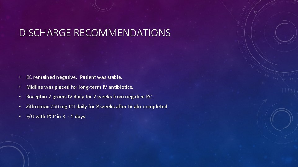 DISCHARGE RECOMMENDATIONS • BC remained negative. Patient was stable. • Midline was placed for