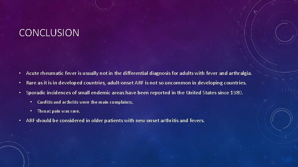 CONCLUSION • Acute rheumatic fever is usually not in the differential diagnosis for adults