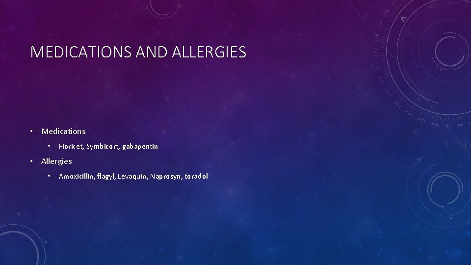 MEDICATIONS AND ALLERGIES • Medications • Fioricet, Symbicort, gabapentin • Allergies • Amoxicillin, flagyl,