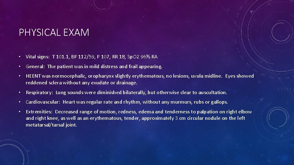 PHYSICAL EXAM • Vital signs: T 101. 1, BP 112/59, P 107, RR 18,