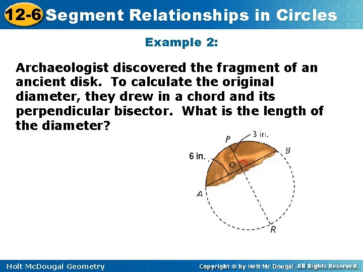 12 -6 Segment Relationships in Circles Example 2: Archaeologist discovered the fragment of an