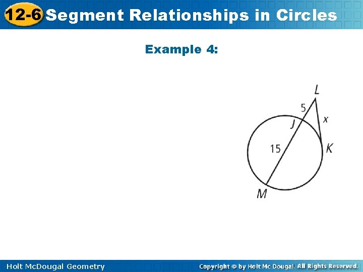 12 -6 Segment Relationships in Circles Example 4: Holt Mc. Dougal Geometry 