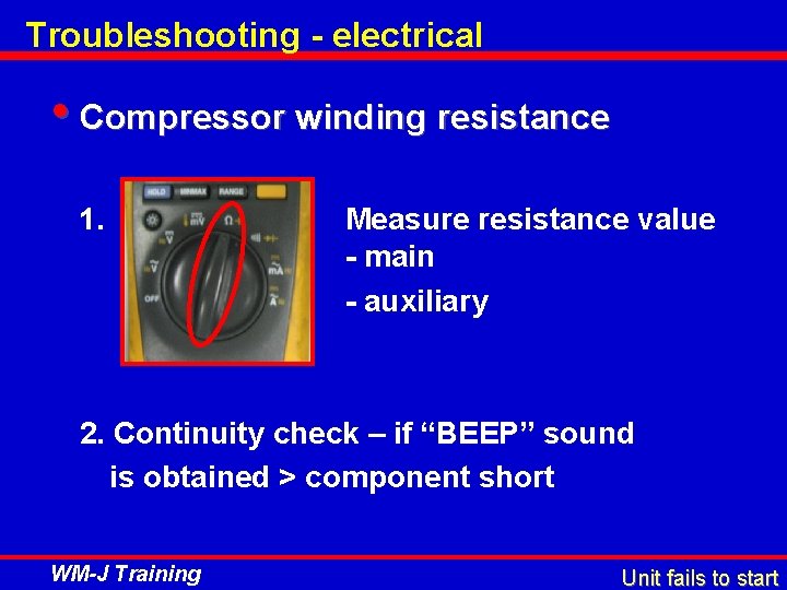 Troubleshooting - electrical • Compressor winding resistance 1. Measure resistance value - main -