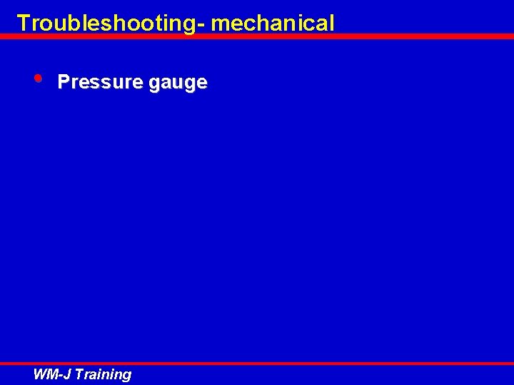 Troubleshooting- mechanical • Pressure gauge WM-J Training 