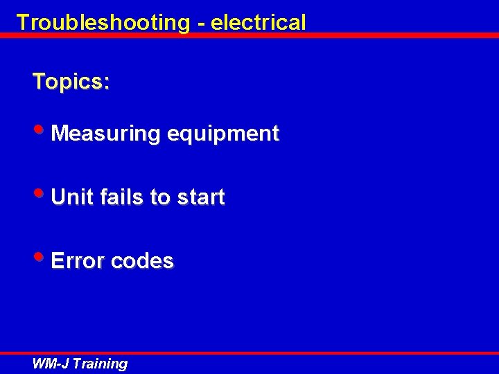 Troubleshooting - electrical Topics: • Measuring equipment • Unit fails to start • Error
