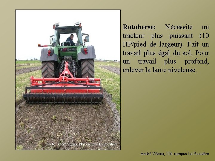 Rotoherse: Nécessite un tracteur plus puissant (10 HP/pied de largeur). Fait un travail plus